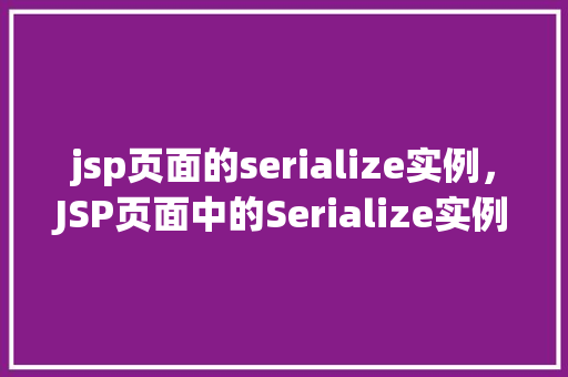 jsp页面的serialize实例，JSP页面中的Serialize实例详解