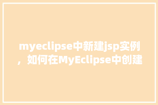 myeclipse中新建jsp实例，如何在MyEclipse中创建一个JSP实例