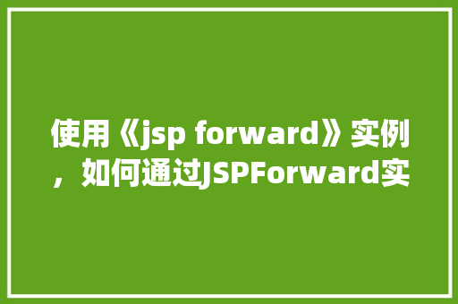 使用《jsp forward》实例，如何通过JSPForward实现页面跳转实例介绍