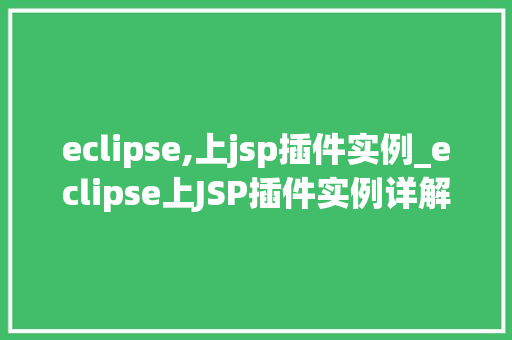 eclipse,上jsp插件实例_eclipse上JSP插件实例详解从入门到实战