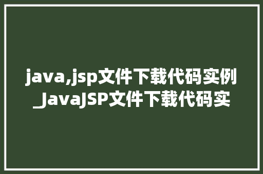 java,jsp文件下载代码实例_JavaJSP文件下载代码实例详解轻松实现文件下载功能