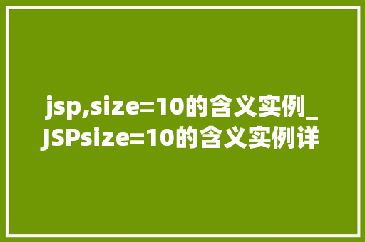 jsp,size=10的含义实例_JSPsize=10的含义实例详细与实战应用