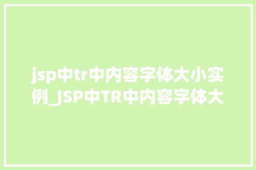 jsp中tr中内容字体大小实例_JSP中TR中内容字体大小实例轻松实现个化排版