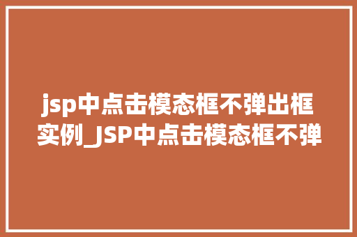 jsp中点击模态框不弹出框实例_JSP中点击模态框不弹出框实例与解决方法