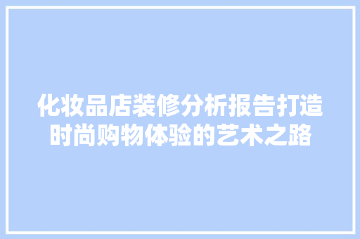 化妆品店装修分析报告打造时尚购物体验的艺术之路