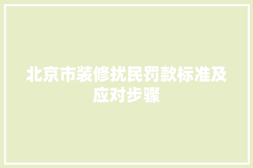 北京市装修扰民罚款标准及应对步骤