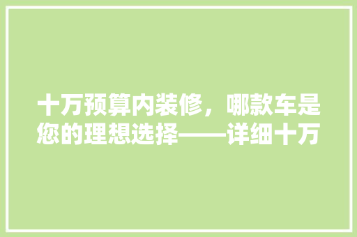 十万预算内装修，哪款车是您的理想选择——详细十万以内装修车型推荐