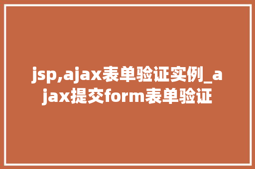 jsp,ajax表单验证实例_ajax提交form表单验证