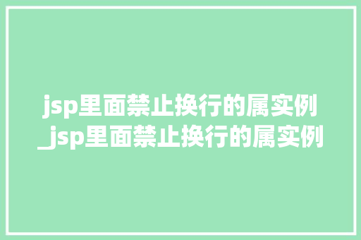 jsp里面禁止换行的属实例_jsp里面禁止换行的属实例有哪些