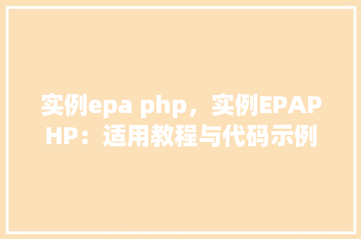 实例epa php，实例EPAPHP：适用教程与代码示例  第1张