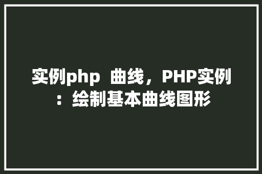实例php  曲线，PHP实例：绘制基本曲线图形