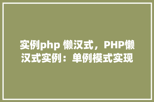 实例php 懒汉式，PHP懒汉式实例：单例模式实现