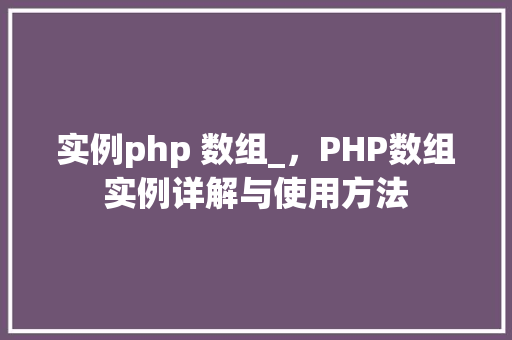 实例php 数组_，PHP数组实例详解与使用方法