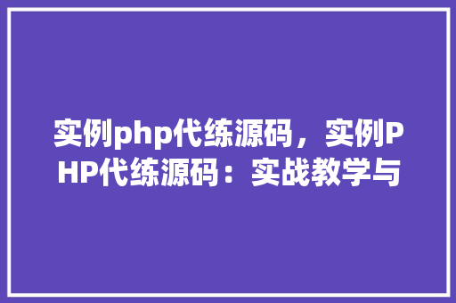 实例php代练源码，实例PHP代练源码：实战教学与代码介绍