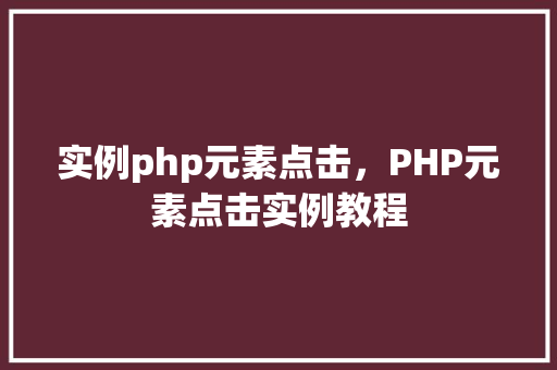 实例php元素点击，PHP元素点击实例教程