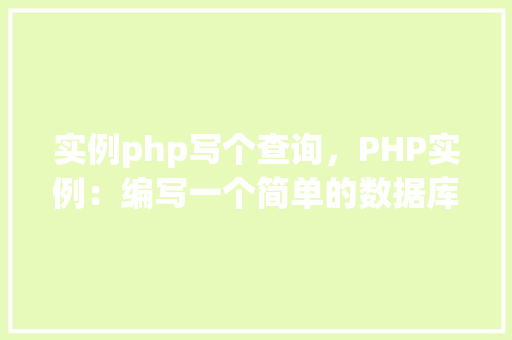 实例php写个查询，PHP实例：编写一个简单的数据库查询脚本