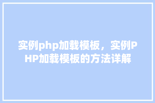实例php加载模板,实例PHP加载模板的方法详解 第1张 实例php加载模板,实例PHP加载模板的方法详解 第1张