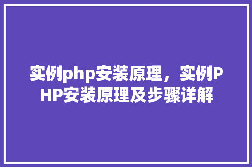 实例php安装原理，实例PHP安装原理及步骤详解