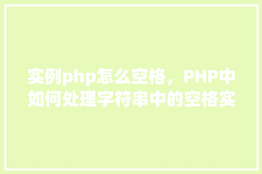 实例php怎么空格，PHP中如何处理字符串中的空格实例  第1张