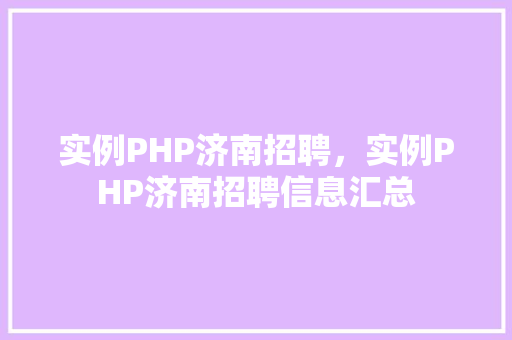 实例PHP济南招聘，实例PHP济南招聘信息汇总