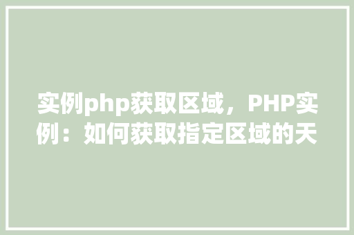实例php获取区域，PHP实例：如何获取指定区域的天气信息  第1张