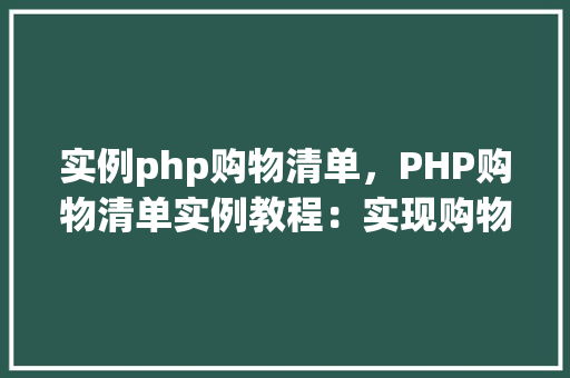 实例php购物清单，PHP购物清单实例教程：实现购物车功能