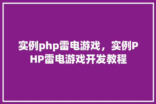 实例php雷电游戏，实例PHP雷电游戏开发教程