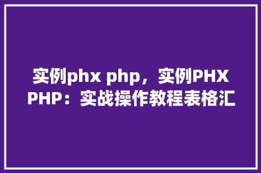 实例phx php，实例PHXPHP：实战操作教程表格汇总
