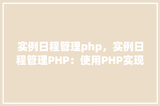 实例日程管理php，实例日程管理PHP：使用PHP实现个人日程表