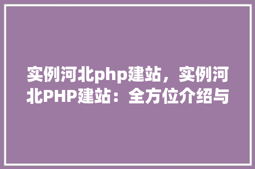 实例河北php建站，实例河北PHP建站：全方位介绍与例子分析  第1张