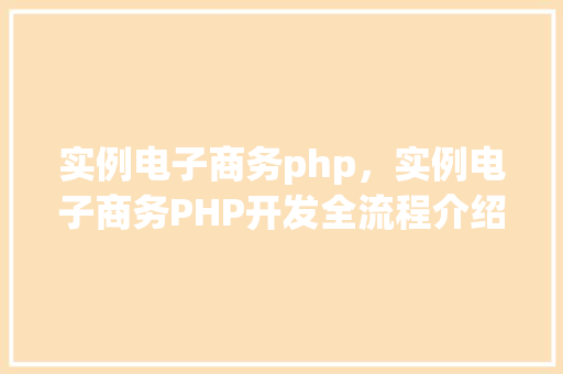 实例电子商务php，实例电子商务PHP开发全流程介绍