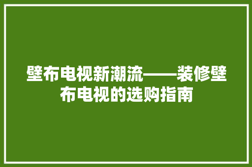 壁布电视新潮流——装修壁布电视的选购指南