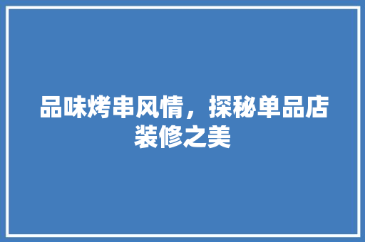 品味烤串风情，探秘单品店装修之美