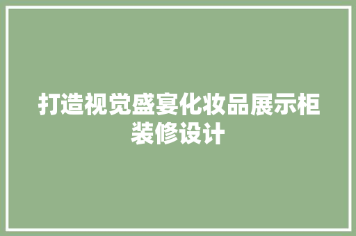 打造视觉盛宴化妆品展示柜装修设计