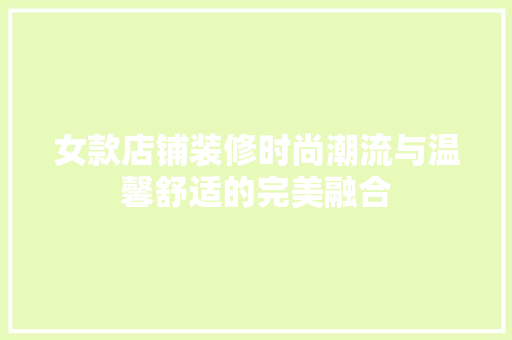 女款店铺装修时尚潮流与温馨舒适的完美融合