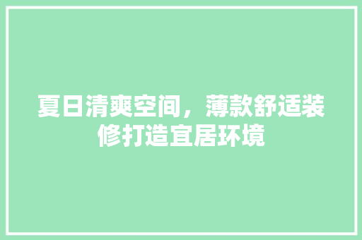 夏日清爽空间，薄款舒适装修打造宜居环境