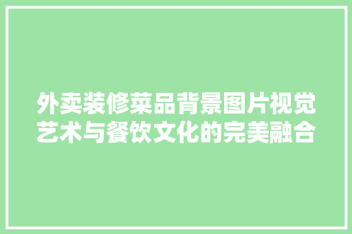 外卖装修菜品背景图片视觉艺术与餐饮文化的完美融合