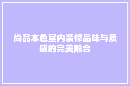 尚品本色室内装修品味与质感的完美融合
