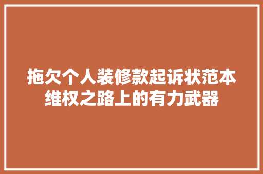 拖欠个人装修款起诉状范本维权之路上的有力武器