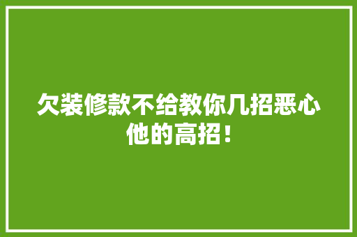 欠装修款不给教你几招恶心他的高招！