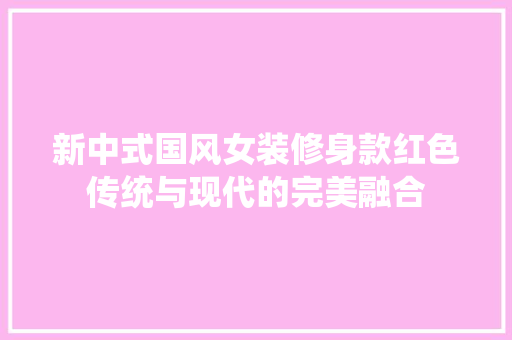 新中式国风女装修身款红色传统与现代的完美融合