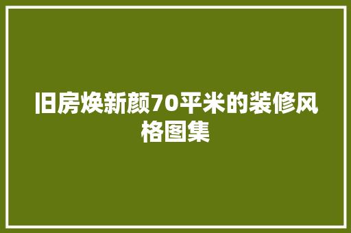 旧房焕新颜70平米的装修风格图集 第1张 旧房焕新颜70平米的装修风格图集 第1张
