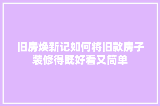 旧房焕新记如何将旧款房子装修得既好看又简单