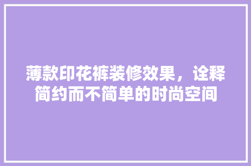 薄款印花裤装修效果，诠释简约而不简单的时尚空间