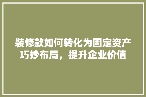 装修款如何转化为固定资产巧妙布局，提升企业价值