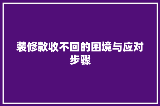 装修款收不回的困境与应对步骤