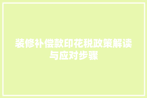 装修补偿款印花税政策解读与应对步骤