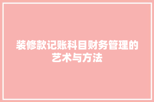 装修款记账科目财务管理的艺术与方法