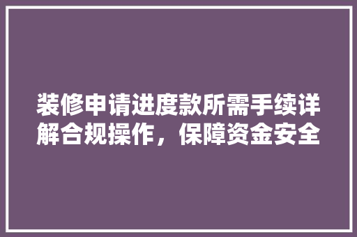 装修申请进度款所需手续详解合规操作，保障资金安全