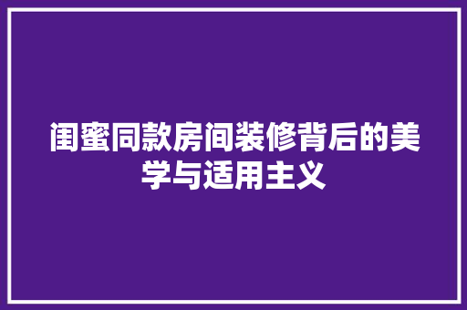 闺蜜同款房间装修背后的美学与适用主义